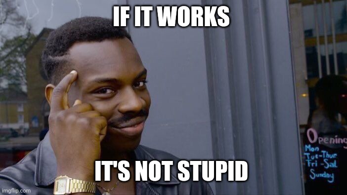 Roll Safe Think About It Meme | IF IT WORKS IT'S NOT STUPID | image tagged in memes,roll safe think about it | made w/ Imgflip meme maker