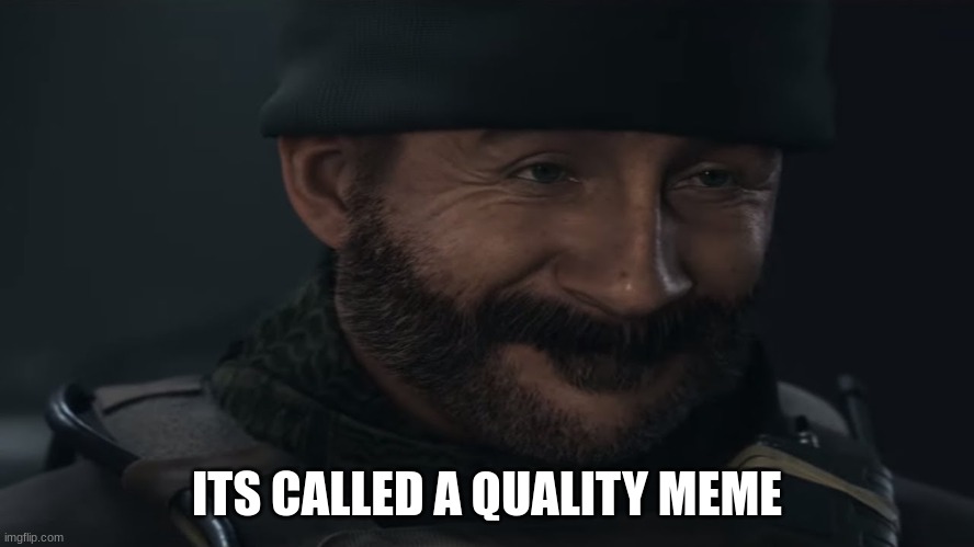 Smug Captain Price | ITS CALLED A QUALITY MEME | image tagged in smug captain price | made w/ Imgflip meme maker