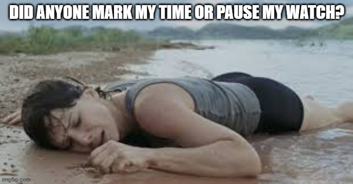 meme by brad passed out runner | DID ANYONE MARK MY TIME OR PAUSE MY WATCH? | image tagged in humor,funny meme,funny,running | made w/ Imgflip meme maker
