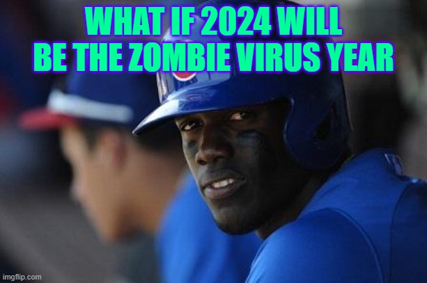 Jorge Soler 2 | WHAT IF 2024 WILL BE THE ZOMBIE VIRUS YEAR | image tagged in jorge soler 2 | made w/ Imgflip meme maker