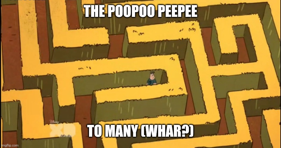 Lost in a Corn Maze | THE POOPOO PEEPEE; TO MANY (WHAR?) | image tagged in lost in a corn maze | made w/ Imgflip meme maker
