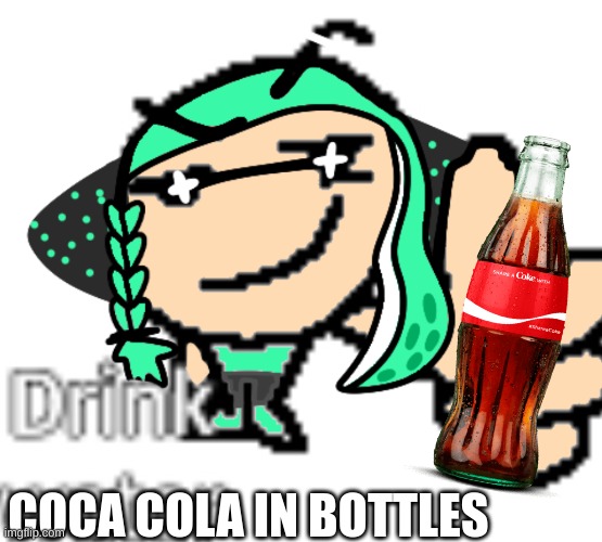 Mint the Inkling says "Drink Coca Cola in bottles" | COCA COLA IN BOTTLES | image tagged in drink water og normal image drawn by backstabber | made w/ Imgflip meme maker