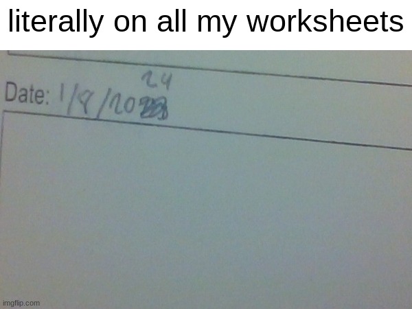 yep | literally on all my worksheets | image tagged in 2024,happy new year,school,worksheets,memes,funny | made w/ Imgflip meme maker