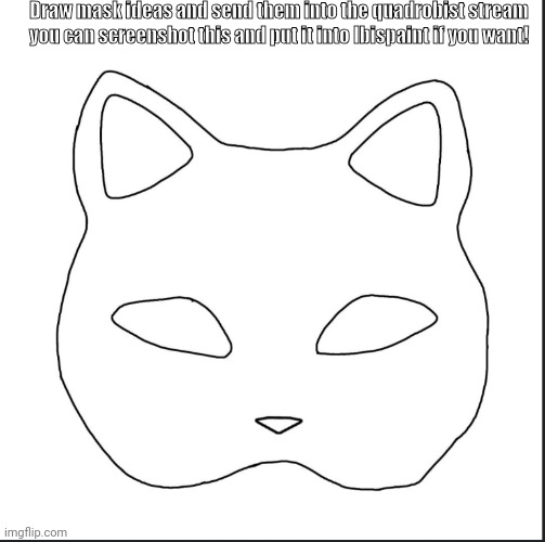 Inspo | Draw mask ideas and send them into the quadrobist stream you can screenshot this and put it into Ibispaint if you want! | image tagged in draw mask ideas pls,pls,draw | made w/ Imgflip meme maker