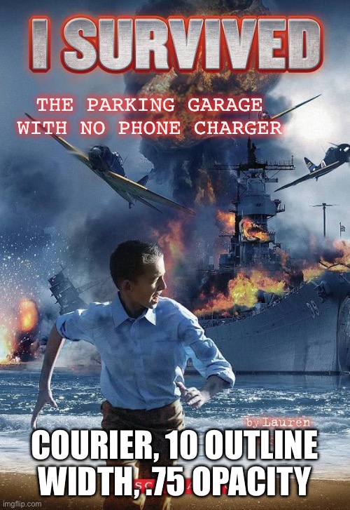 Pearl harbor | THE PARKING GARAGE WITH NO PHONE CHARGER; COURIER, 10 OUTLINE WIDTH, .75 OPACITY | image tagged in i survived | made w/ Imgflip meme maker