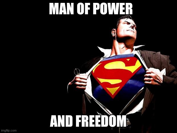 superman | MAN OF POWER; AND FREEDOM | image tagged in superman | made w/ Imgflip meme maker