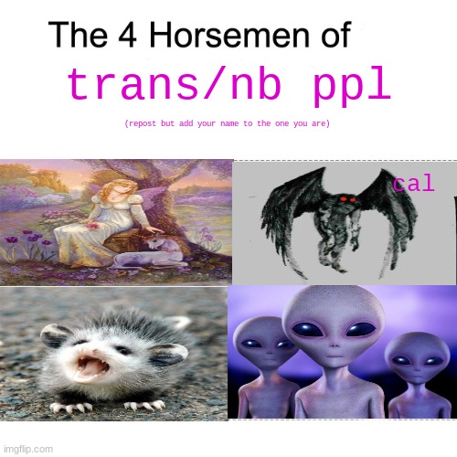 (joke) | trans/nb ppl; (repost but add your name to the one you are); cal | image tagged in four horsemen,trans,non binary | made w/ Imgflip meme maker