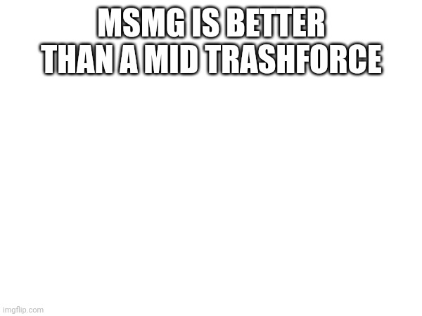 Lol | MSMG IS BETTER THAN A MID TRASHFORCE | made w/ Imgflip meme maker