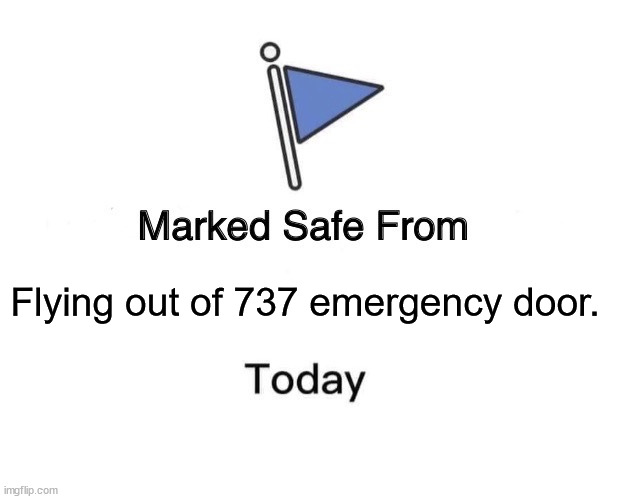 Marked safe from flying a Boeing 737 emergency door today | Flying out of 737 emergency door. | image tagged in memes,marked safe from,boeing,boeing 737,airplanes,flying | made w/ Imgflip meme maker