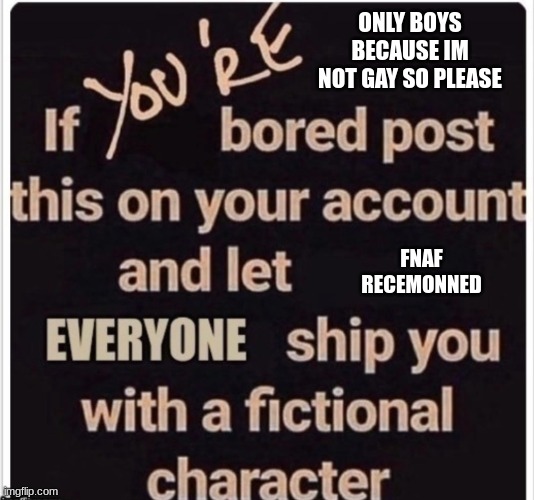 The Bordem ship | ONLY BOYS BECAUSE IM NOT GAY SO PLEASE; FNAF RECEMONNED | image tagged in the bordem ship | made w/ Imgflip meme maker