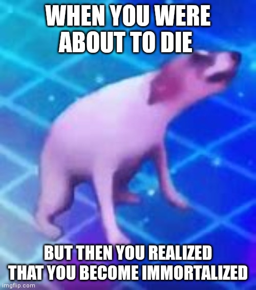 heads will on the floor | WHEN YOU WERE ABOUT TO DIE; BUT THEN YOU REALIZED THAT YOU BECOME IMMORTALIZED | image tagged in dance till your dead,memes,dance,dancing | made w/ Imgflip meme maker