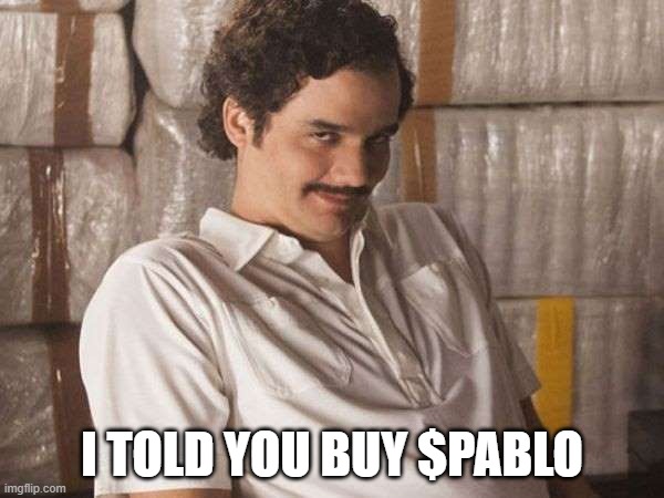 $pablo escobar | I TOLD YOU BUY $PABLO | image tagged in narcos | made w/ Imgflip meme maker