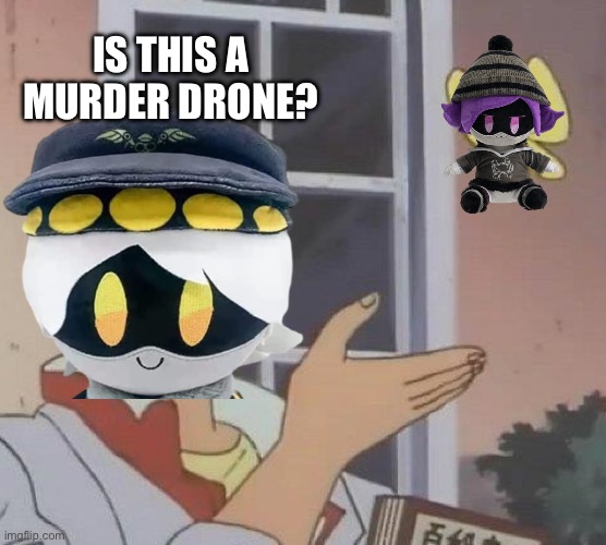 N when he sees Uzi for the first time | IS THIS A MURDER DRONE? | image tagged in memes,is this a pigeon,murder drones | made w/ Imgflip meme maker