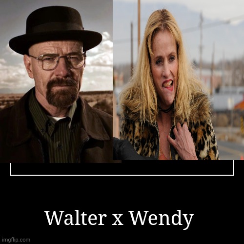 Walter x Wendy | | image tagged in funny,demotivationals | made w/ Imgflip demotivational maker