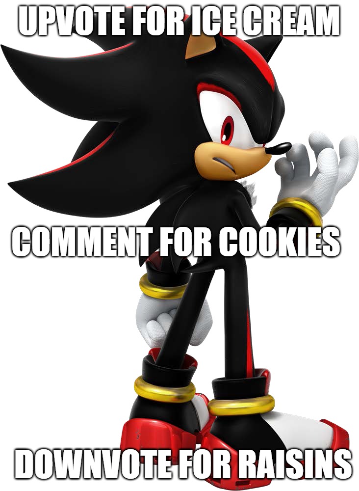 Choose wisely | UPVOTE FOR ICE CREAM; COMMENT FOR COOKIES; DOWNVOTE FOR RAISINS | image tagged in shadow the hedgehog | made w/ Imgflip meme maker