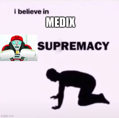 I believe in supremacy | MEDIX | image tagged in i believe in supremacy | made w/ Imgflip meme maker