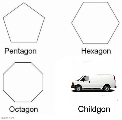 I think this concept is kinda overused | Childgon | image tagged in memes,pentagon hexagon octagon | made w/ Imgflip meme maker
