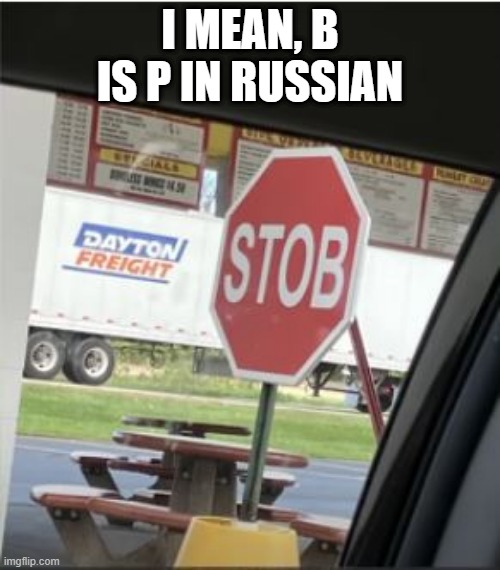 STOB! | I MEAN, B IS P IN RUSSIAN | image tagged in you had one job | made w/ Imgflip meme maker