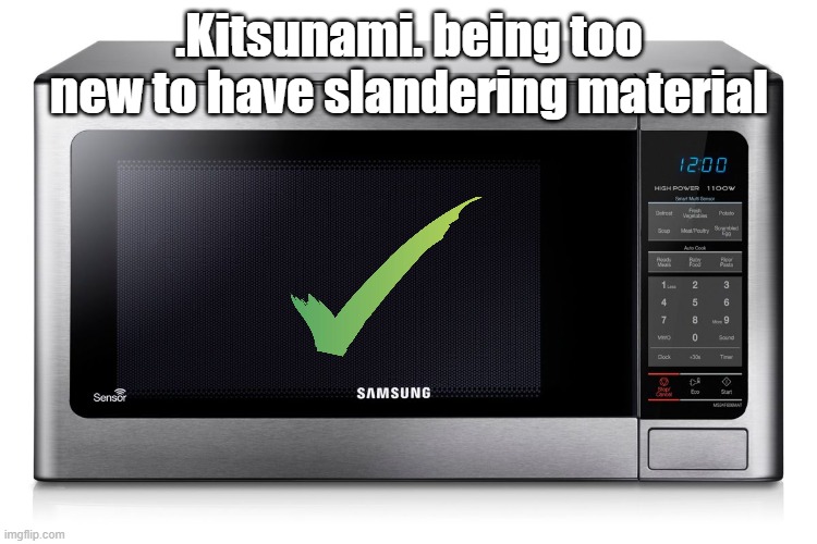 First to comment gets slandered | .Kitsunami. being too new to have slandering material | image tagged in microwave | made w/ Imgflip meme maker