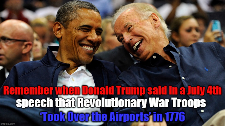 Airport '1776 | Remember when Donald Trump said in a July 4th; speech that Revolutionary War Troops; ‘Took Over the Airports’ in 1776 | image tagged in donald trump the clown,1776,revolutionary war,obama laughing | made w/ Imgflip meme maker