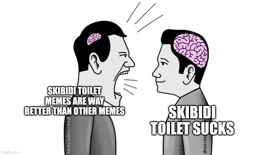 small brain yelling at big brain | SKIBIDI TOILET MEMES ARE WAY BETTER THAN OTHER MEMES SKIBIDI TOILET SUCKS | image tagged in small brain yelling at big brain | made w/ Imgflip meme maker
