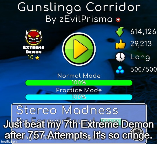 i beat cringeslinga corrider | Just beat my 7th Extreme Demon after 757 Attempts, It's so cringe. | image tagged in geometry dash,extreme demon,achievement | made w/ Imgflip meme maker