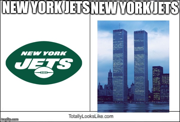 If you don't understand, jets in New York hit the twin towers | NEW YORK JETS:; NEW YORK JETS | image tagged in totally looks like,911 9/11 twin towers impact,dark humor | made w/ Imgflip meme maker