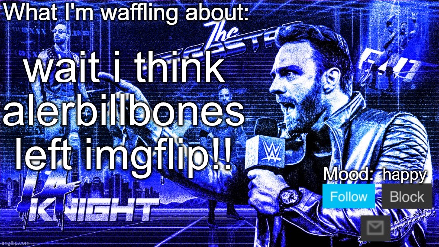 The Megastar LA Knight | wait i think alerbillbones left imgflip!! happy | image tagged in the megastar la knight | made w/ Imgflip meme maker