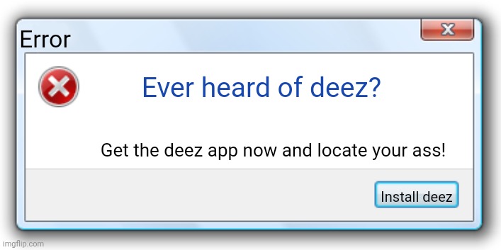 Lol | Error; Ever heard of deez? Get the deez app now and locate your ass! Install deez | image tagged in windows 7 error message | made w/ Imgflip meme maker