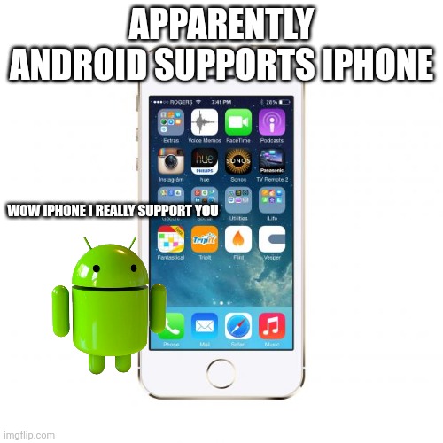 Real | APPARENTLY ANDROID SUPPORTS IPHONE; WOW IPHONE I REALLY SUPPORT YOU | image tagged in iphone | made w/ Imgflip meme maker