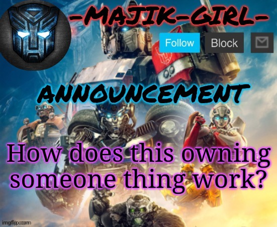 -Majik-Girl- ROTB announcement (Thanks THE_FESTIVE_GAMER) | How does this owning someone thing work? | image tagged in -majik-girl- rotb announcement thanks the_festive_gamer | made w/ Imgflip meme maker