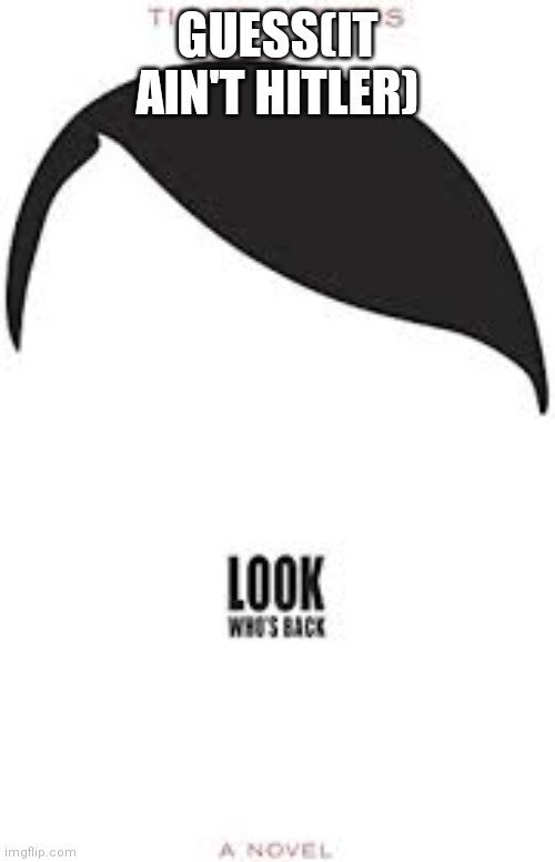 GUESS(IT AIN'T HITLER) | made w/ Imgflip meme maker