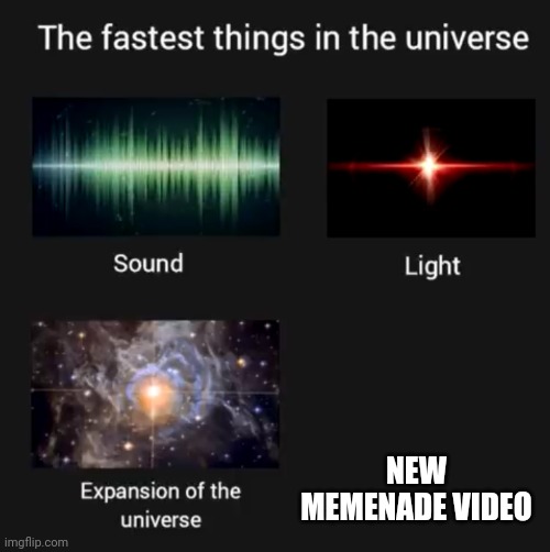 I got a new Memenade video | NEW MEMENADE VIDEO | image tagged in fastest things in the universe,memes,funny | made w/ Imgflip meme maker