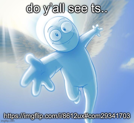 angel | do y’all see ts.. https://imgflip.com/i/8612ux#com29341703 | image tagged in angel | made w/ Imgflip meme maker