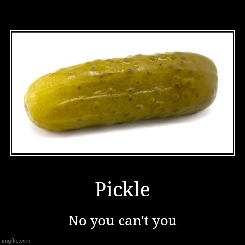 lettuce | Pickle | No you can't you | image tagged in funny,demotivationals,pickle,pickles | made w/ Imgflip demotivational maker