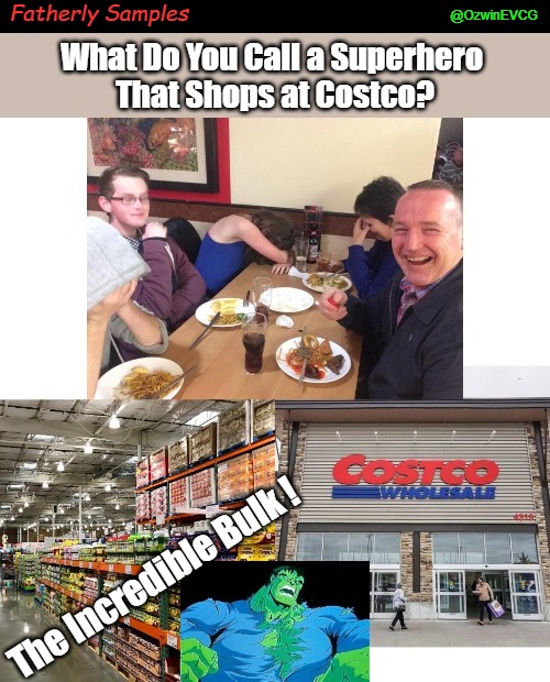 Fatherly Samples | Fatherly Samples; @OzwinEVCG; What Do You Call a Superhero 
That Shops at Costco? The Incredible Bulk ! | image tagged in dad joke meme,dank eyeroll titles,incredible hulk,marvel universe,gen-x boomer tech,grocery shopping | made w/ Imgflip meme maker