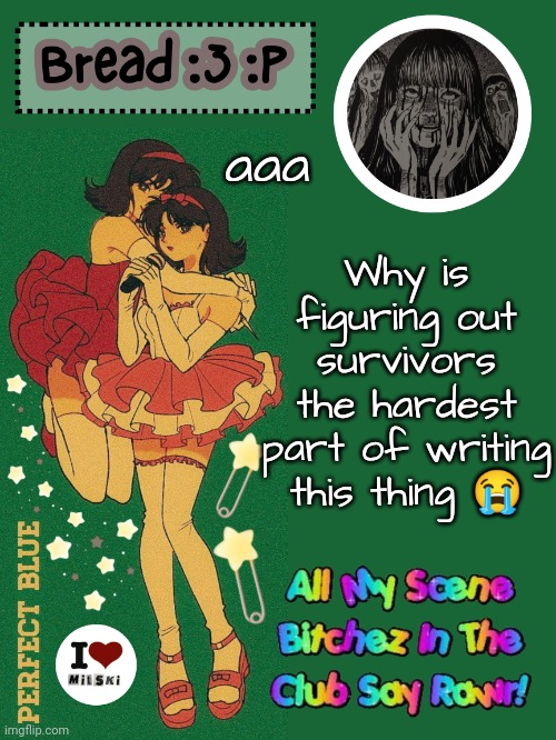 Like I luv writing the deaths and exercisings but not survivors | Why is figuring out survivors the hardest part of writing this thing 😭; aaa | image tagged in new bread 2024 temp 33 | made w/ Imgflip meme maker