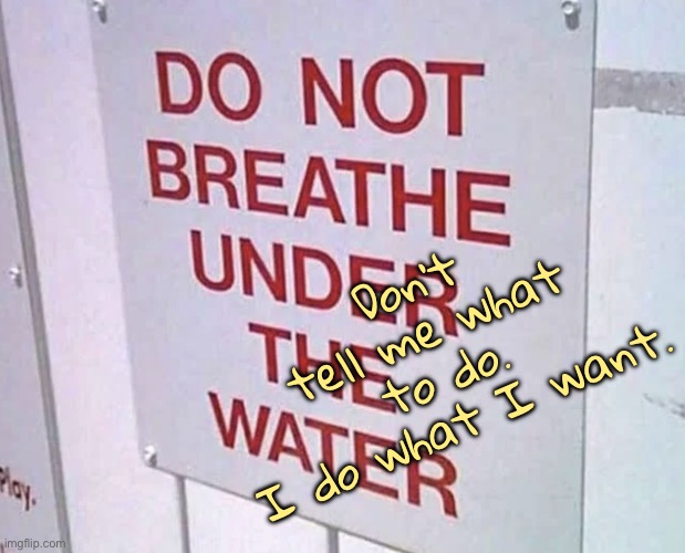 Do not breathe | Don’t tell me what to do.
I do what I want. | image tagged in pool sign,do not breathe,under water,do what i want | made w/ Imgflip meme maker