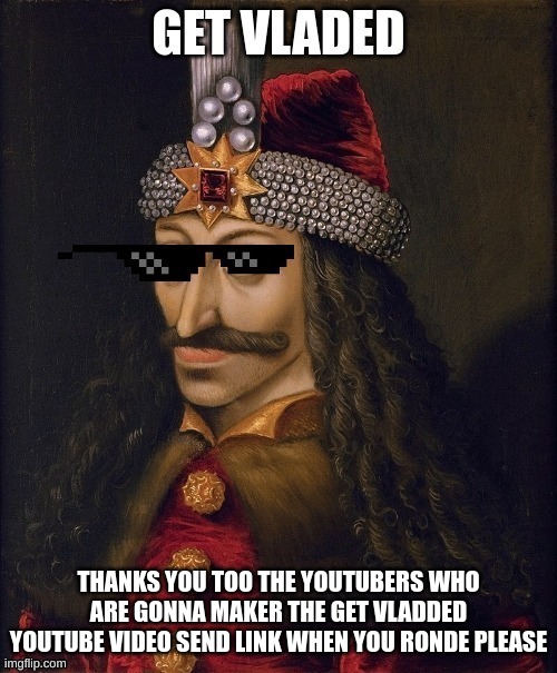 Thanks to them | THANKS YOU TOO THE YOUTUBERS WHO ARE GONNA MAKER THE GET VLADDED YOUTUBE VIDEO SEND LINK WHEN YOU RONDE PLEASE | image tagged in memes,lol,memerr,chill | made w/ Imgflip meme maker