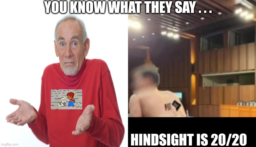 Senate Staffer Gay Video | YOU KNOW WHAT THEY SAY . . . HINDSIGHT IS 20/20 | image tagged in senate staffer gay video | made w/ Imgflip meme maker