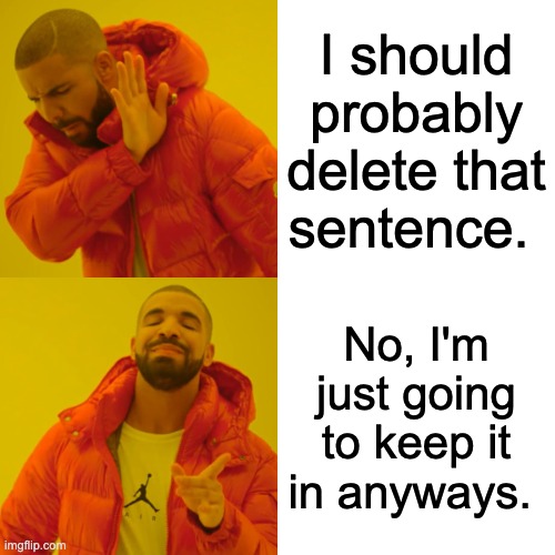 Drake Hotline Bling Meme | I should probably delete that sentence. No, I'm just going to keep it in anyways. | image tagged in memes,drake hotline bling | made w/ Imgflip meme maker