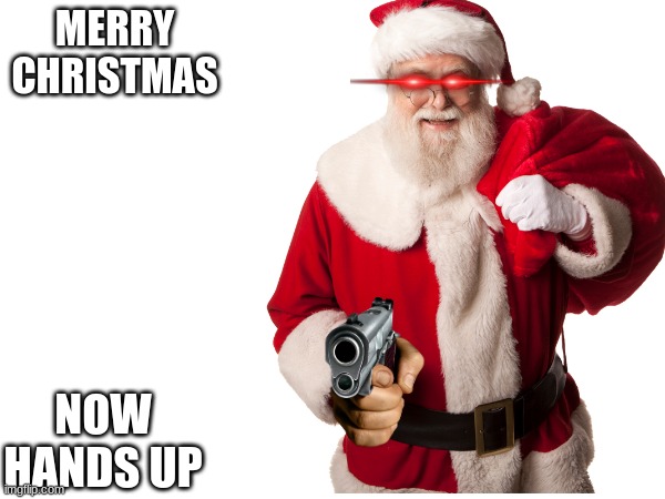 Santa keel u | MERRY CHRISTMAS; NOW HANDS UP | image tagged in funny memes,funny,christmas | made w/ Imgflip meme maker