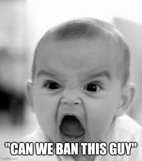 Angry Baby | "CAN WE BAN THIS GUY" | image tagged in memes,angry baby | made w/ Imgflip meme maker