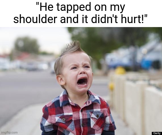 Crying kid | "He tapped on my shoulder and it didn't hurt!" | image tagged in crying kid | made w/ Imgflip meme maker
