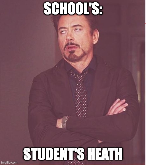 Face You Make Robert Downey Jr | SCHOOL'S:; STUDENT'S HEATH | image tagged in memes,face you make robert downey jr | made w/ Imgflip meme maker