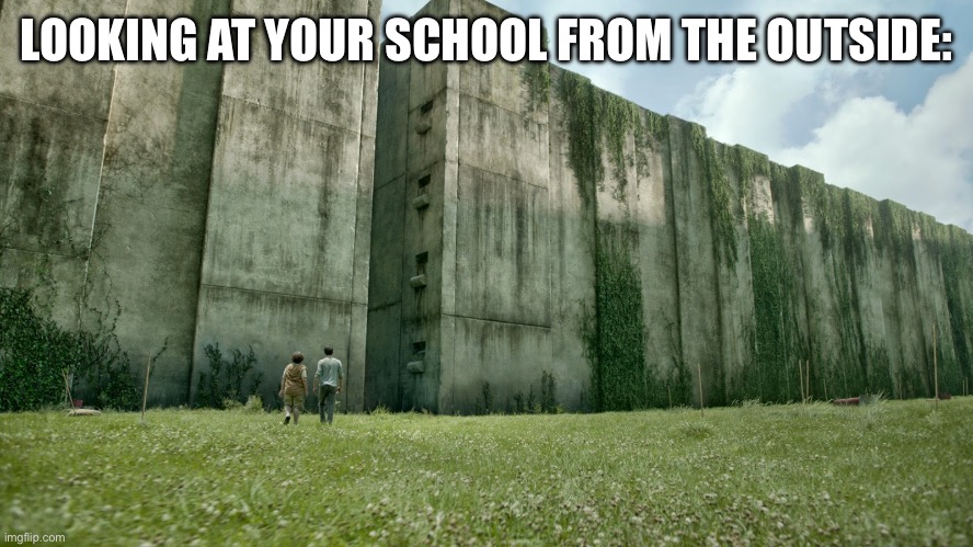 The glade | LOOKING AT YOUR SCHOOL FROM THE OUTSIDE: | image tagged in the glade | made w/ Imgflip meme maker