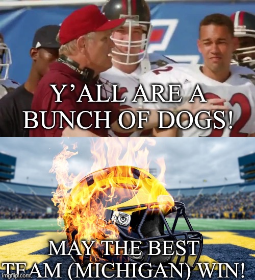 Y’ALL ARE A BUNCH OF DOGS! MAY THE BEST TEAM (MICHIGAN) WIN! | image tagged in college football,michigan football | made w/ Imgflip meme maker