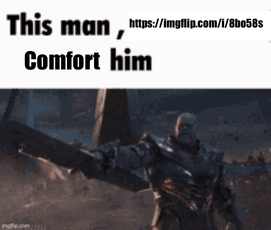 This man, _____ him | https://imgflip.com/i/8bo58s; Comfort | image tagged in this man _____ him | made w/ Imgflip meme maker