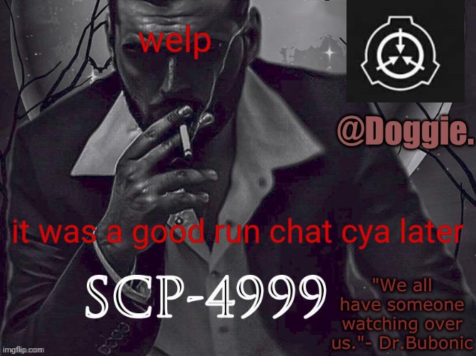 and by later i mean a while | welp; it was a good run chat cya later | image tagged in doggies announcement temp scp | made w/ Imgflip meme maker