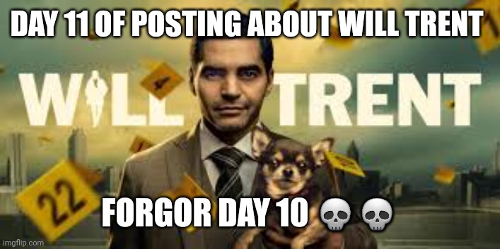 DAY 11 OF POSTING ABOUT WILL TRENT; FORGOR DAY 10 💀💀 | image tagged in will trent season 2 countdown | made w/ Imgflip meme maker